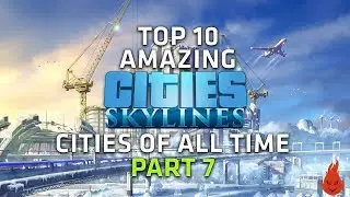 Top 10 AMAZING Cities Skylines Cities of all time! - Part 7