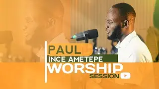 PAUL INCE AMETEPE - WORSHIP SESSION