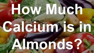 How Much Calcium Is In Almonds?