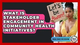 What Is Stakeholder Engagement In Community Health Initiatives? - Social Issues For Everyone