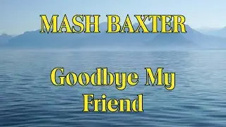 Mash Baxter Goodbye My Friend