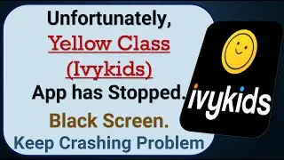 How To Fix Unfortunately, Yellow Class Ivykids App has stopped | Keeps Crashing Problem in Android