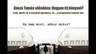 Hogyan írj könyvet gyorsan? - Kasza Tamás, lezárásspecialista