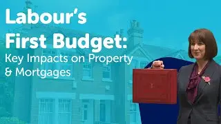 Labour&rsquo;s First Budget: Key Impacts on Property & Mortgages