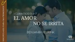 El  amor no se irrita | 1 Corintios 13:4-7 | Benjam&iacute;n Veurink