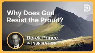 Why Does God Resist the Proud? | Derek Prince