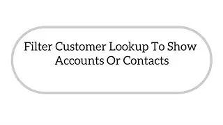 Dynamic 365 : Filter customer lookup to show accounts or contacts only
