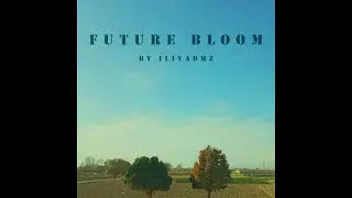 FUTURE BLOOM - ILIYADMZ ( OFFICAL AUDIO )