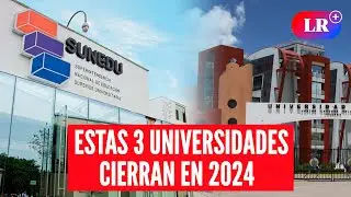 SUNEDU anuncia el cierre definitivo de 3 universidades peruanas para diciembre de 2024 | #LR