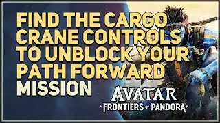 Find the cargo crane controls to unblock your path forward Avatar Frontiers of Pandora