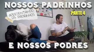 NOSSOS PADRINHOS E NOSSOS PODRES (PARTE 4)