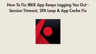 How To Fix IBKR App Keeps Logging You Out - Session Timeout, 2FA Loop & App Cache Fix