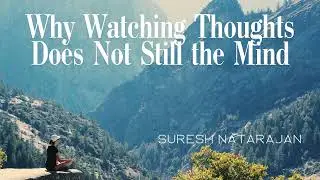 Why Watching Thoughts Does Not Still the Mind