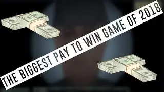 The Biggest Pay To Win Game Of 2018