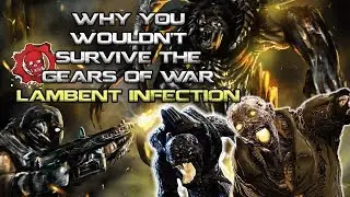 Why You Wouldn't Survive Gears of Wars Lambency Infection