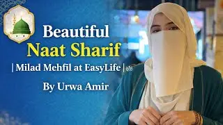 Beautiful Naat Sharif | Milad Mehfil at EasyLife | ﷺ | By Urwa Amir 