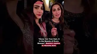 &ldquo;Never Cut Your Hair, It Is the Beauty of Every Woman&rdquo;, Reema&rsquo;s Advice to Naeema Butt