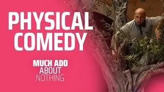 The Physical Comedy of MUCH ADO ABOUT NOTHING