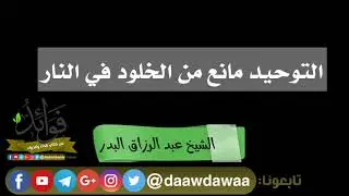 التوحيد مانع من الخلود في النار// الشيخ عبد الرزاق البدر حفظه الله