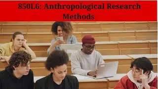 850L6: Anthropological Research Methods