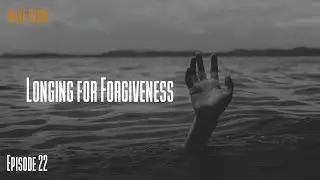 Ep. 022 - Longing for Forgiveness