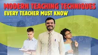 Modern Teaching Techniques Every Teacher Must Know