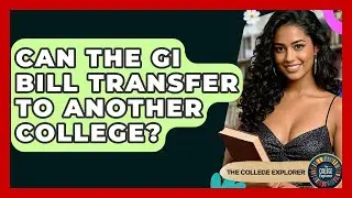 Can The GI Bill Transfer To Another College? - The College Explorer