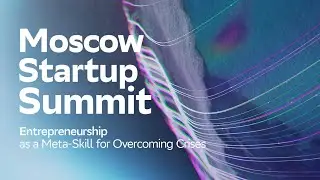 Entrepreneurship as a Meta-Skill for Overcoming Crises | Moscow Startup Summit