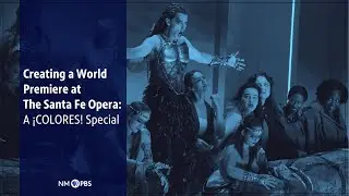 Creating a World Premiere at The Santa Fe Opera: A &iexcl;COLORES! Special