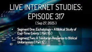 LIS Ep 317: Eschatology/End-Times Study (Pt. 115) | Trinitarianism v Biblical Unitarianism (Pt. 112)