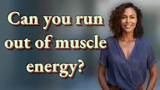Can you run out of muscle energy?