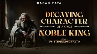 DECAYING CHARCTER OF A ONCE NOBLE KING - PS. STEPHEN PURWANTO | IBADAH SPESIAL HUT RI