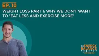 Ep. 10: Weight Loss Part 1: Why We Don&rsquo;t Want to &ldquo;Eat Less and Exercise More&rdquo;
