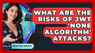 What Are The Risks Of JWT 'none Algorithm' Attacks? - Server Logic Simplified