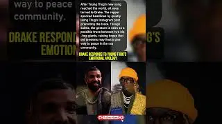 Drake Responds to Young Thug&rsquo;s Emotional Apology