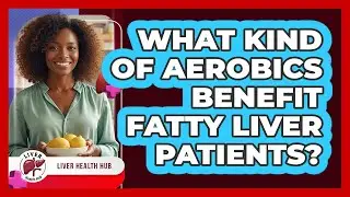 What Kind Of Aerobics Benefit Fatty Liver Patients?