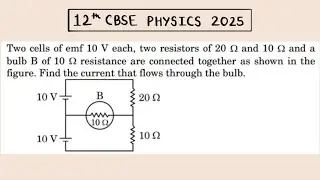 XII Physics 2025 Two cells of emf 10 V each, two resistors of 20 &Omega; and 10 &Omega; and a bulb B of 10 &Omega;