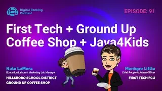 Digital Banking Podcast 91: First Tech FCU + Ground Up Coffee Shop + Java4Kids