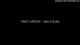 TIME'S ARROW - Take A Bullet