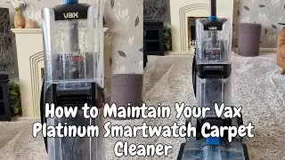 How to Maintain and Use The Vax Platinum Smartwash Carpet Cleaner: Essential Tips