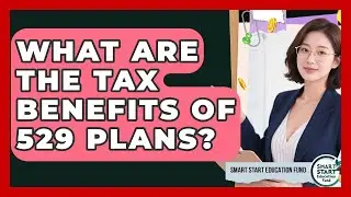 What Are The Tax Benefits Of 529 Plans? - Smart Start Education Fund