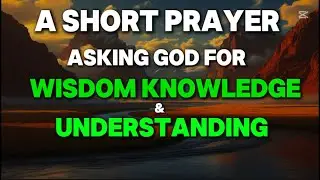 A Simple but Powerful Prayer asking God for Wisdom Knowledge and Understanding.