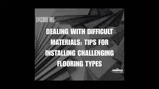 The Huddle - Episode 185. Dealing with Difficult Materials: Tips for Installing Challenging Floor...