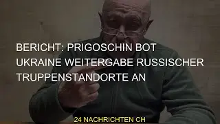 #Weitergabe #Prigoschin #Truppenstandorte #Ukraine #russischer #Bericht