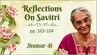 Reflections on Savitri by Jhumur di RS 096 || pp. 103-104