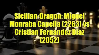 Sicilian-Dragon: Miguel Monraba Capella (2263) vs Cristian Fernandez Diaz (2052)