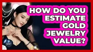 How Do You Estimate Gold Jewelry Value?