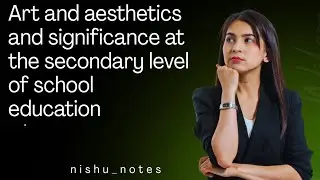 Art and aesthetics in education and Significance at the secondary level of school education B.ed 