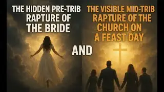 The Hidden Pre-trib Rapture of the Bride on No Feast Day/The Visible Mid-trib Rapture on a Feast Day