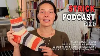 STRICK PODCAST, Folge 23: Update Sommer-Shirt, gro&szlig;e Socken-Strickerei & Neuanfang 